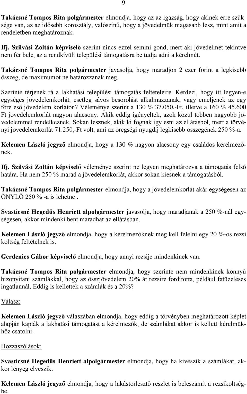 Takácsné Tompos Rita polgármester javasolja, hogy maradjon 2 ezer forint a legkisebb összeg, de maximumot ne határozzanak meg. Szerinte térjenek rá a lakhatási települési támogatás feltételeire.