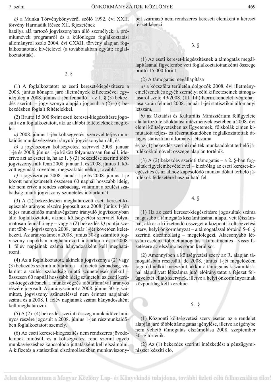 törvény alapján foglalkoztatottak kivételével (a továbbiakban együtt: foglalkoztatottak). 2. (1) A foglalkoztatott az eseti kereset-kiegészítésre a 2008.