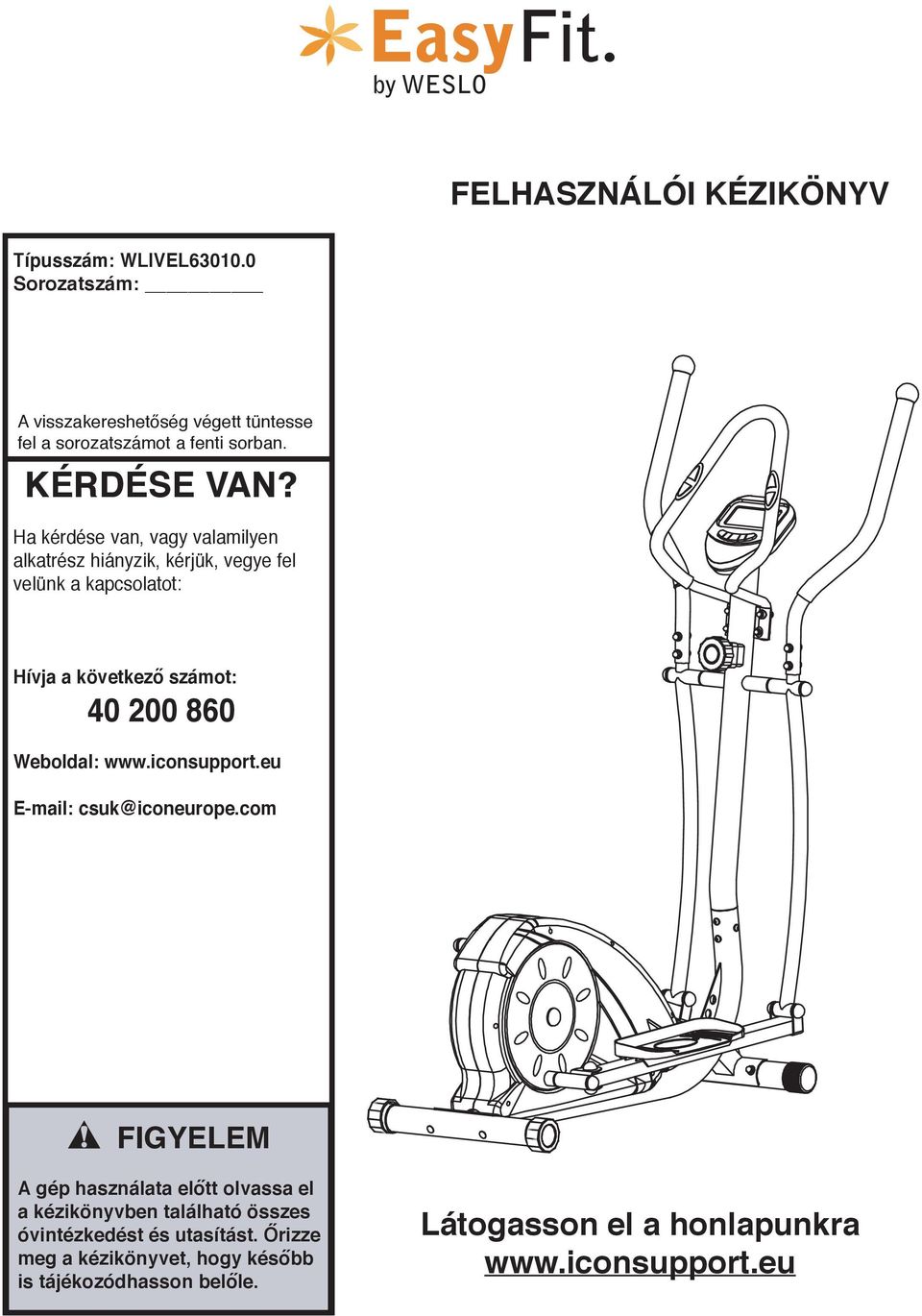 Ha kérdése van, vagy valamilyen alkatrész hiányzik, kérjük, vegye fel velünk a kapcsolatot: Hívja a következő számot: 40 00 860 Weboldal: www.