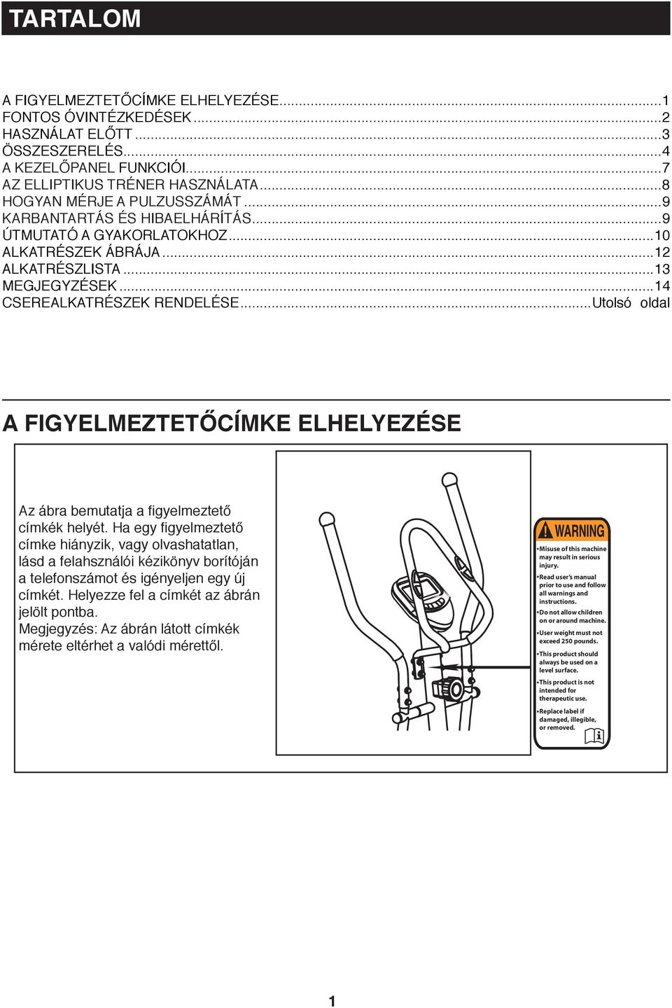 ..Utolsó oldal A FIGYELMEZTETŐCÍMKE ELHELYEZÉSE Az ábra bemutatja a figyelmeztető címkék helyét.