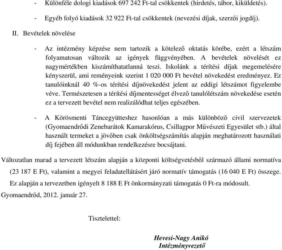 A bevételek növelését ez nagymértékben kiszámíthatatlanná teszi. Iskolánk a térítési díjak megemelésére kényszerül, ami reményeink szerint 1 020 000 Ft bevétel növekedést eredményez.