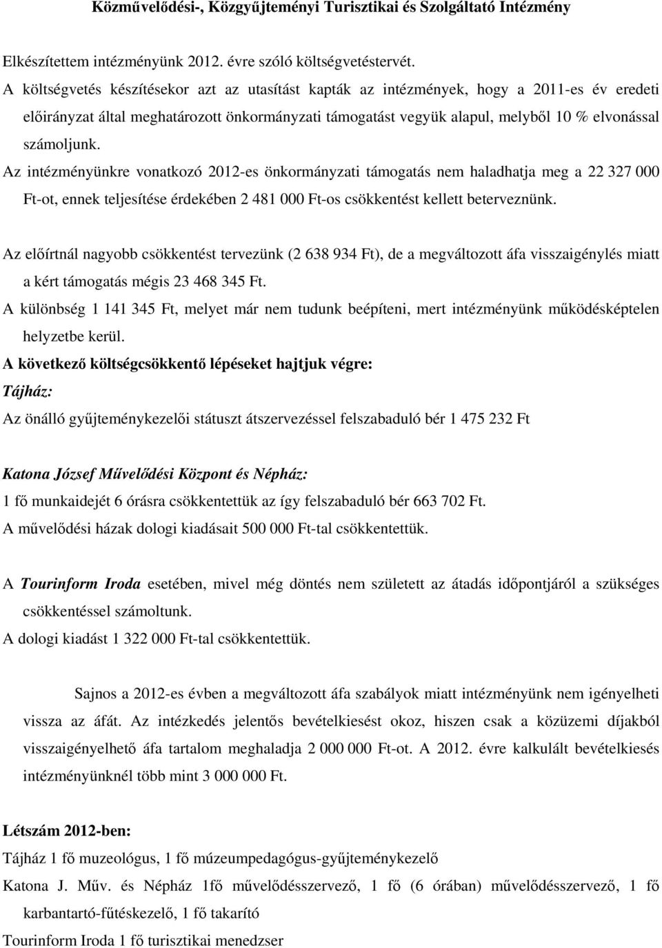 számoljunk. Az intézményünkre vonatkozó 2012-es önkormányzati támogatás nem haladhatja meg a 22 327 000 Ft-ot, ennek teljesítése érdekében 2 481 000 Ft-os csökkentést kellett beterveznünk.