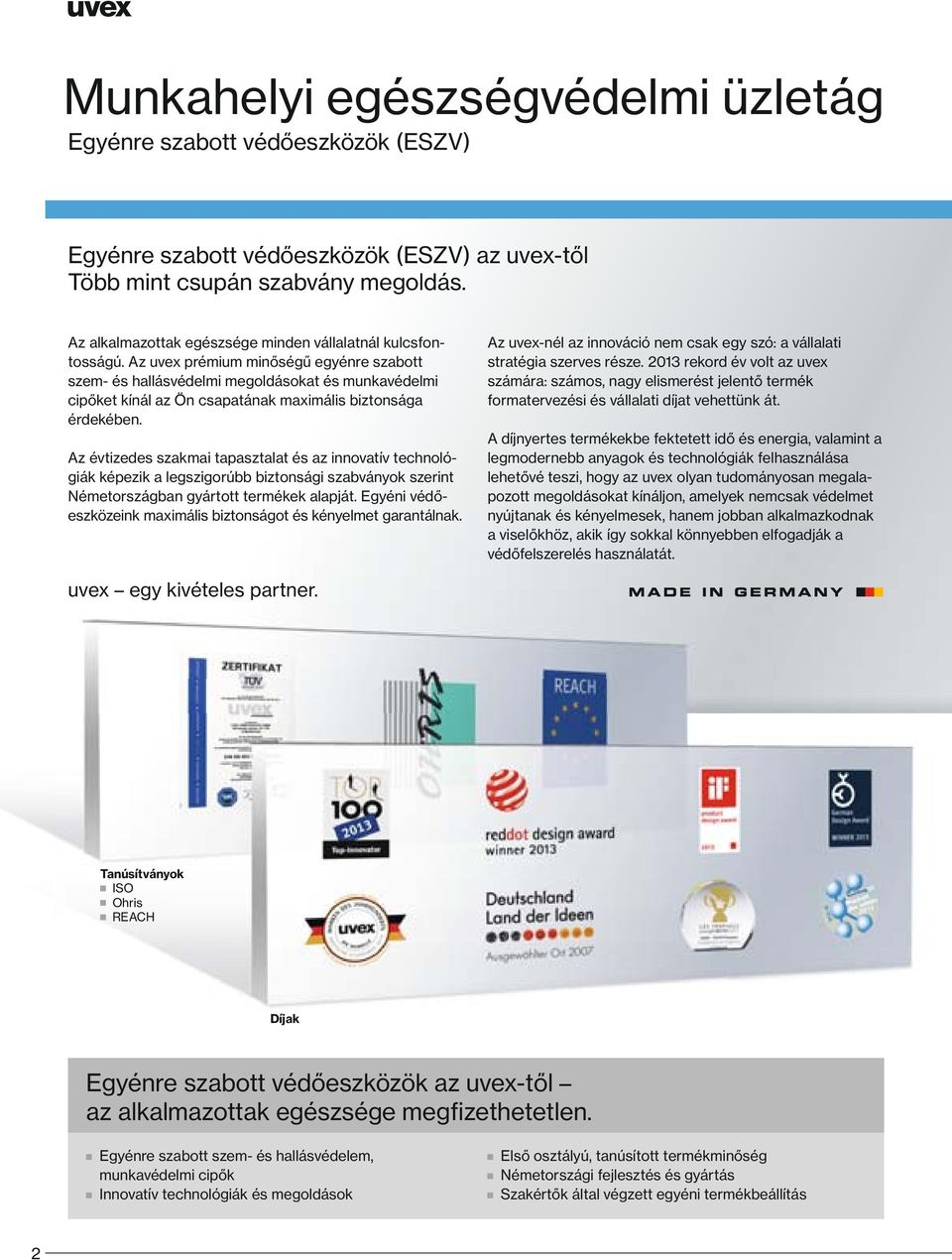 Az uvex prémium minőségű egyénre szabott szem- és hallásvédelmi megoldásokat és munkavédelmi cipőket kínál az Ön csapatának maximális biztonsága érdekében.