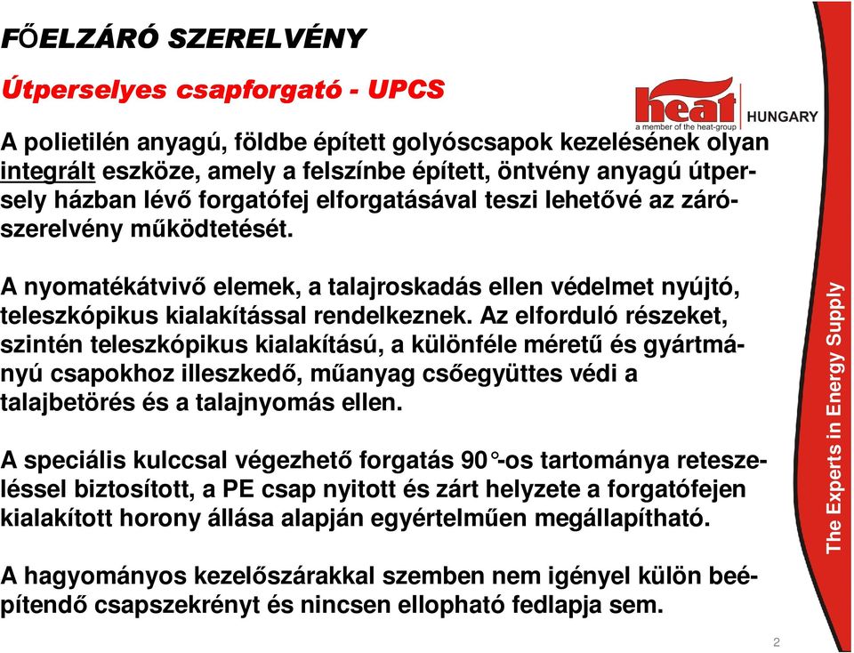 Az elforduló részeket, szintén teleszkópikus kialakítású, a különféle mérető és gyártmányú csapokhoz illeszkedı, mőanyag csıegyüttes védi a talajbetörés és a talajnyomás ellen.