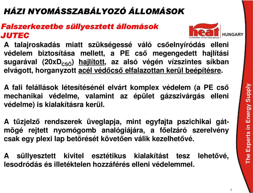 A fali felállások létesítésénél elvárt komplex védelem (a PE csı mechanikai védelme, valamint az épület gázszivárgás elleni védelme) is kialakításra kerül.