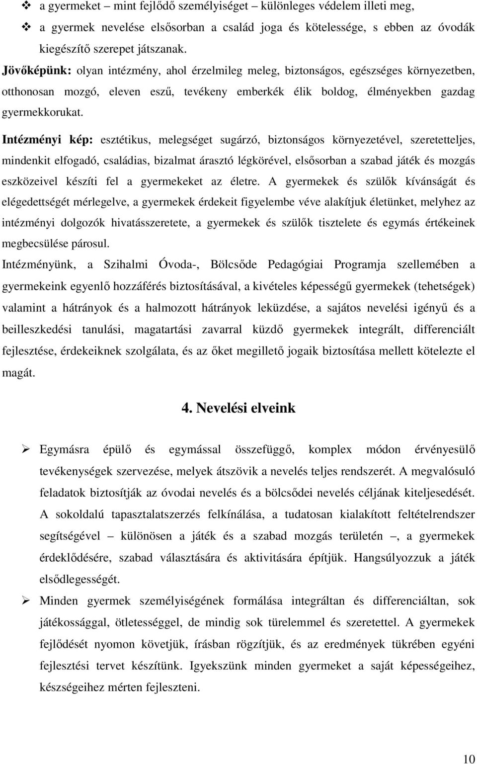 Intézményi kép: esztétikus, melegséget sugárzó, biztonságos környezetével, szeretetteljes, mindenkit elfogadó, családias, bizalmat árasztó légkörével, elsősorban a szabad játék és mozgás eszközeivel