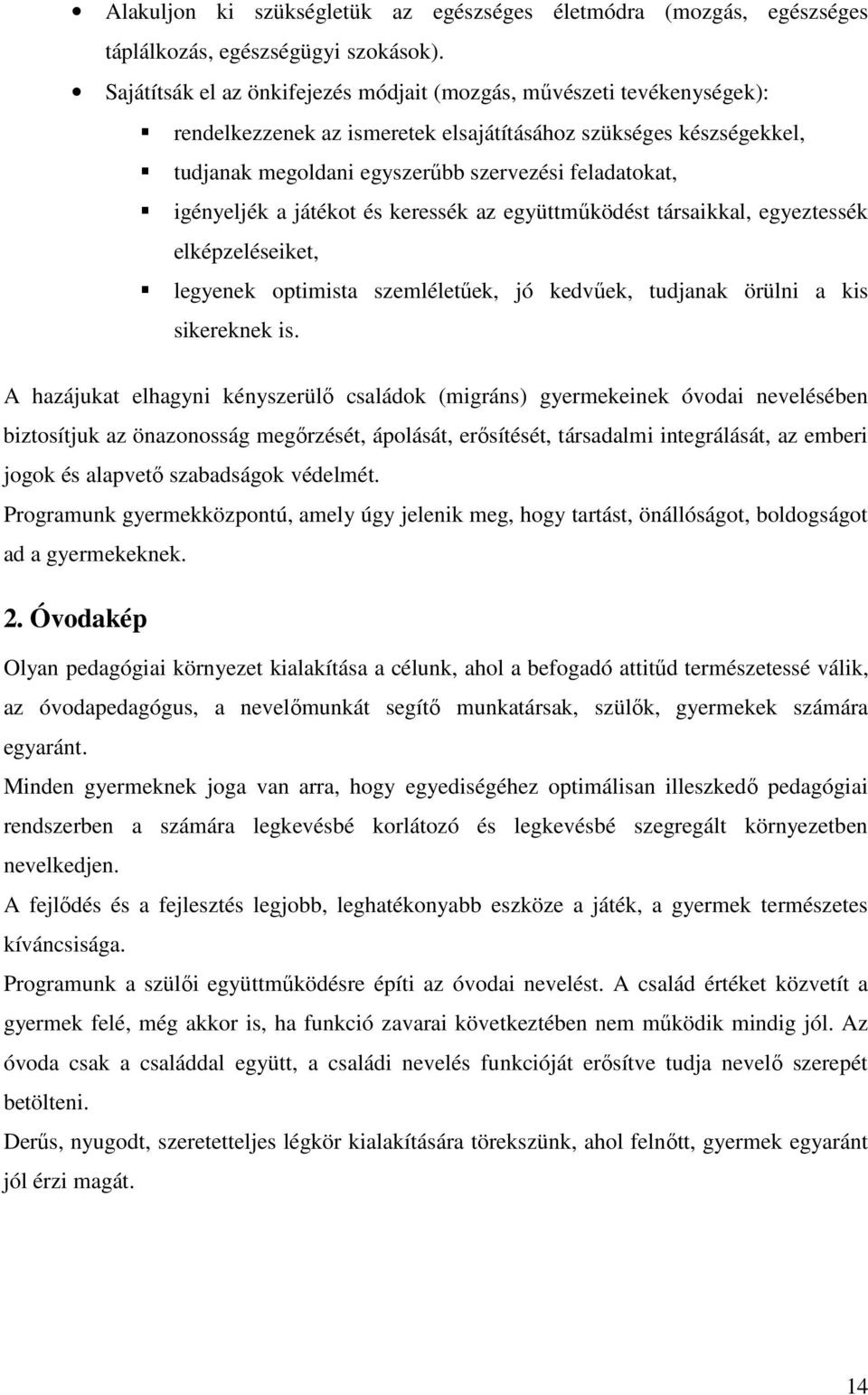 igényeljék a játékot és keressék az együttműködést társaikkal, egyeztessék elképzeléseiket, legyenek optimista szemléletűek, jó kedvűek, tudjanak örülni a kis sikereknek is.