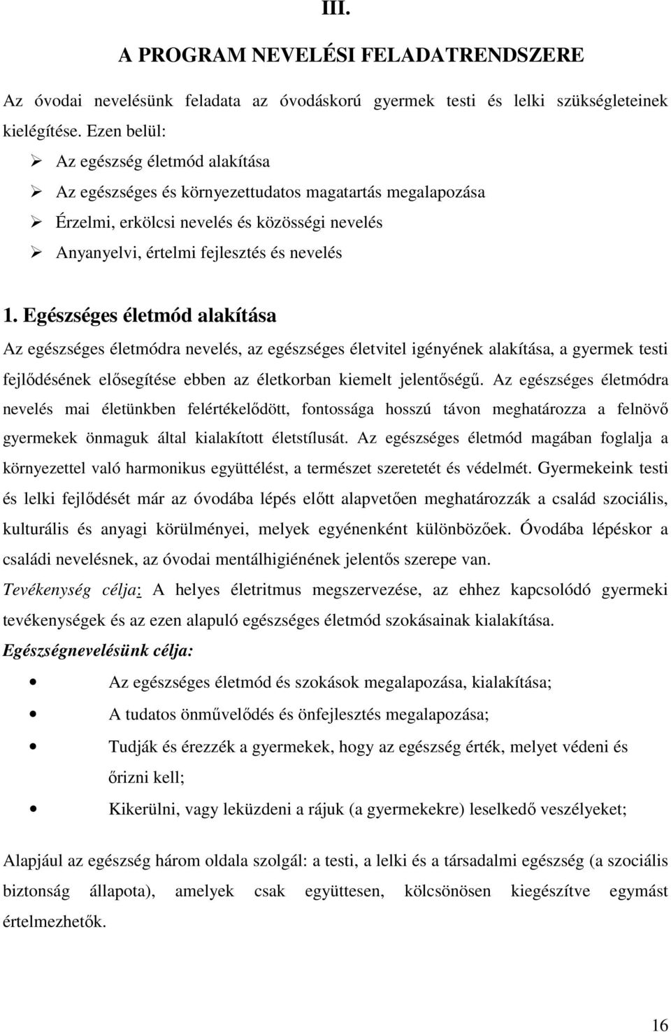 Egészséges életmód alakítása Az egészséges életmódra nevelés, az egészséges életvitel igényének alakítása, a gyermek testi fejlődésének elősegítése ebben az életkorban kiemelt jelentőségű.