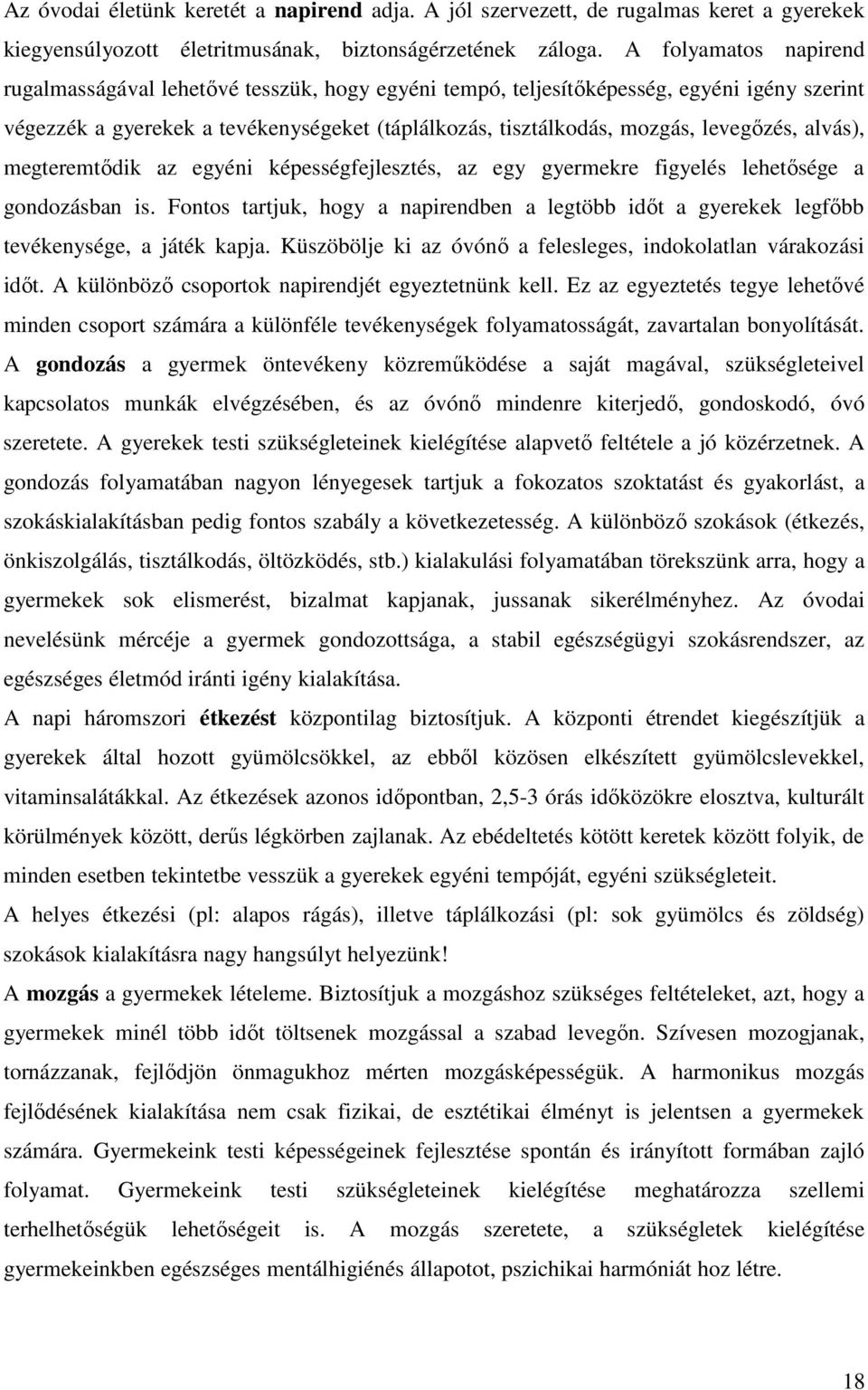 alvás), megteremtődik az egyéni képességfejlesztés, az egy gyermekre figyelés lehetősége a gondozásban is.