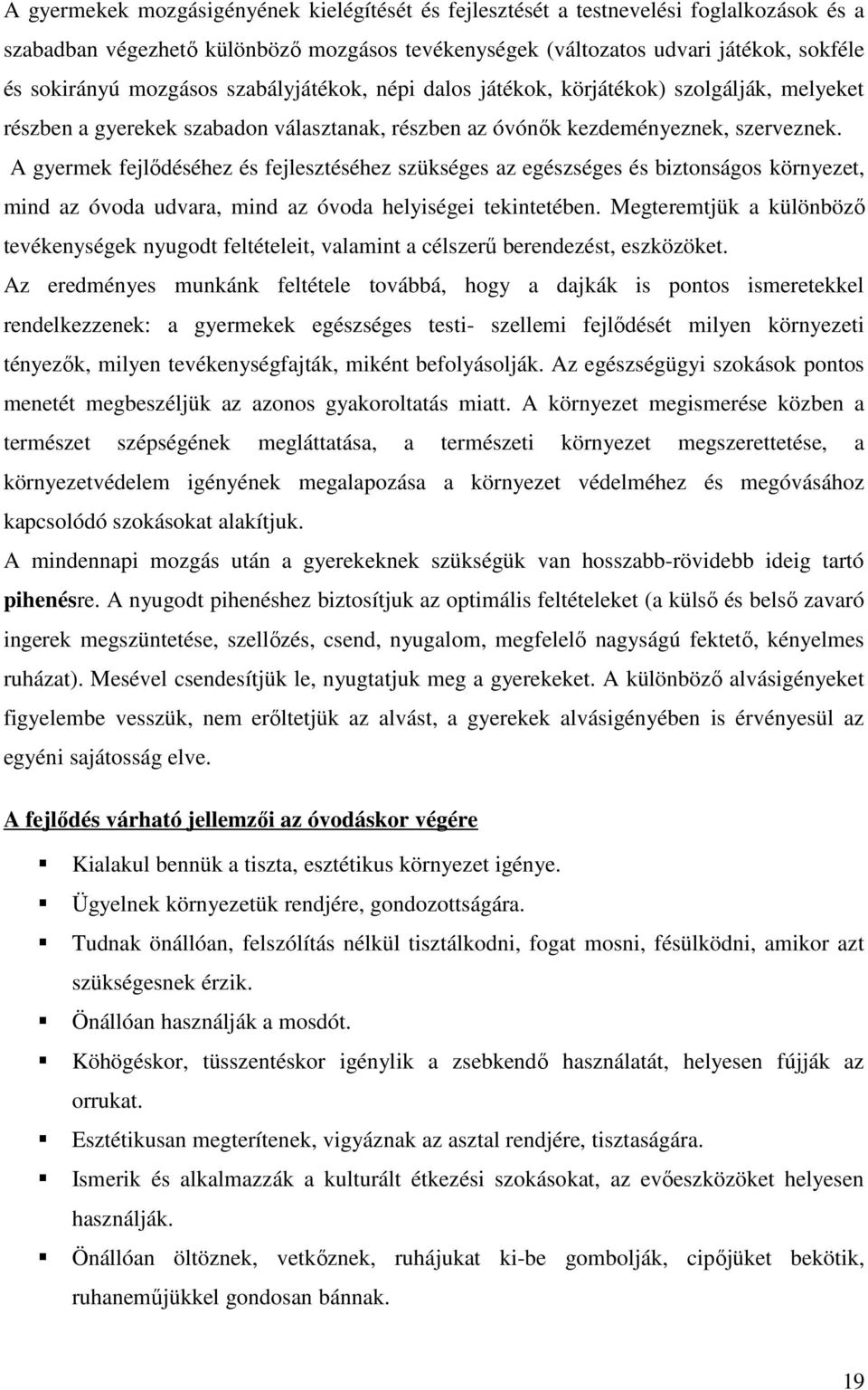 A gyermek fejlődéséhez és fejlesztéséhez szükséges az egészséges és biztonságos környezet, mind az óvoda udvara, mind az óvoda helyiségei tekintetében.