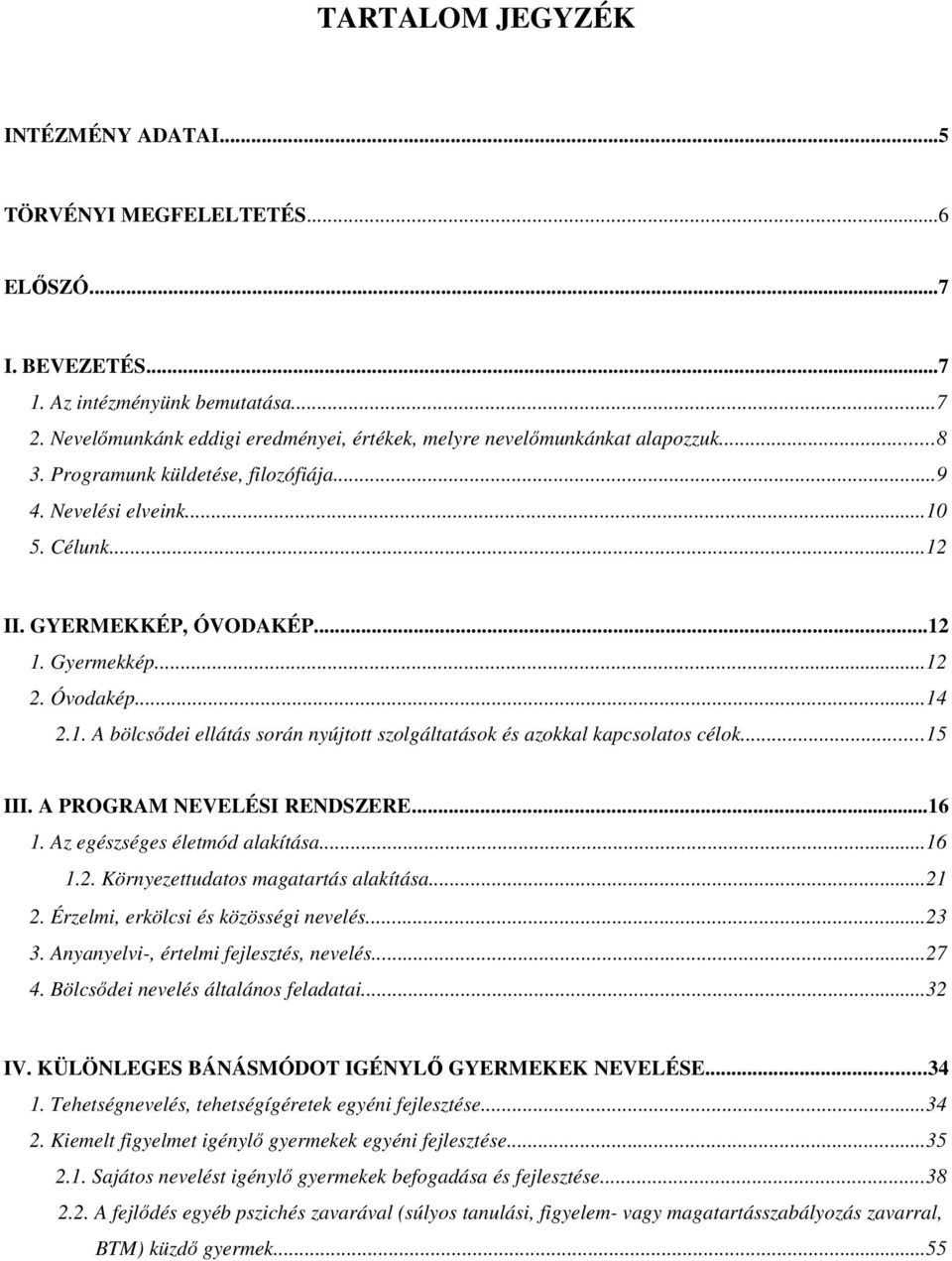 Gyermekkép...12 2. Óvodakép...14 2.1. A bölcsődei ellátás során nyújtott szolgáltatások és azokkal kapcsolatos célok...15 III. A PROGRAM NEVELÉSI RENDSZERE...16 1. Az egészséges életmód alakítása.