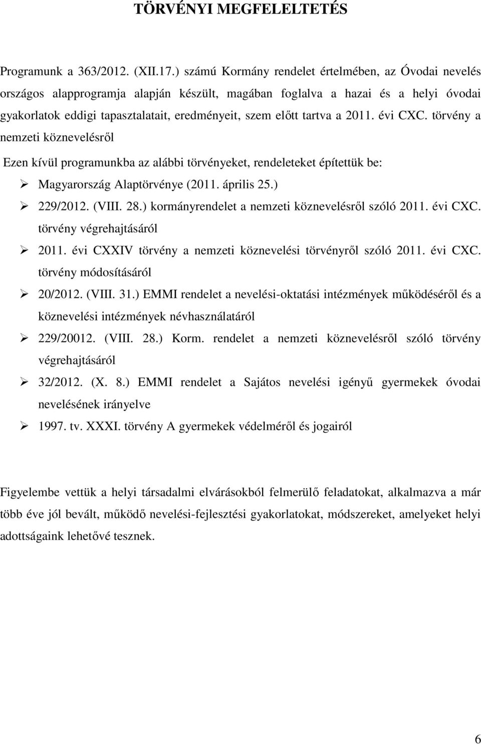 tartva a 2011. évi CXC. törvény a nemzeti köznevelésről Ezen kívül programunkba az alábbi törvényeket, rendeleteket építettük be: Magyarország Alaptörvénye (2011. április 25.) 229/2012. (VIII. 28.