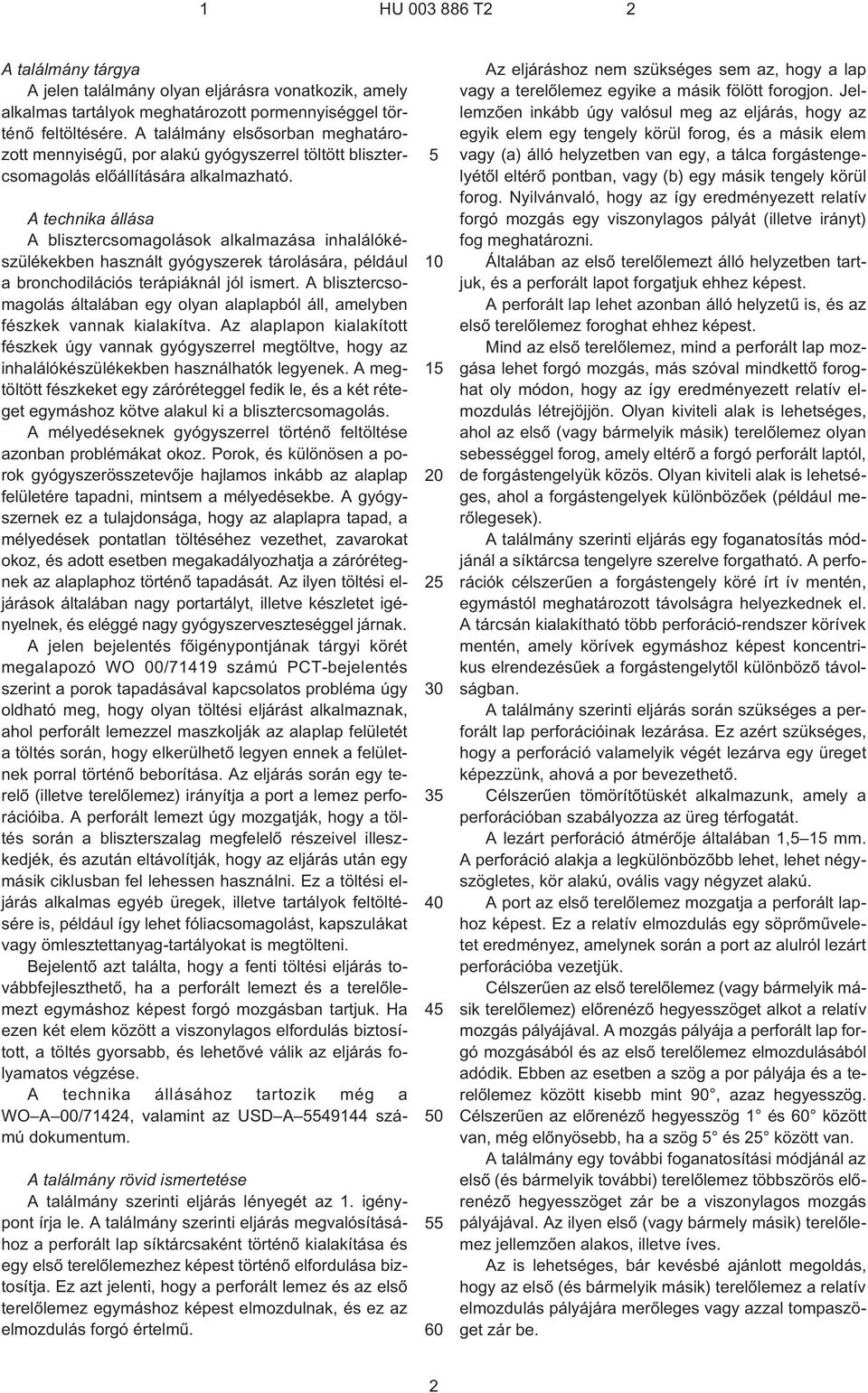 A technika állása A blisztercsomagolások alkalmazása inhalálókészülékekben használt gyógyszerek tárolására, például a bronchodilációs terápiáknál jól ismert.