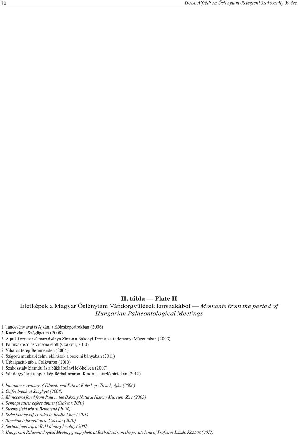 Kávészünet Szögligeten (2008) 3. A pulai orrszarvú maradványa Zircen a Bakonyi Természettudományi Múzeumban (2003) 4. Pálinkakóstolás vacsora előtt (Csákvár, 2010) 5.