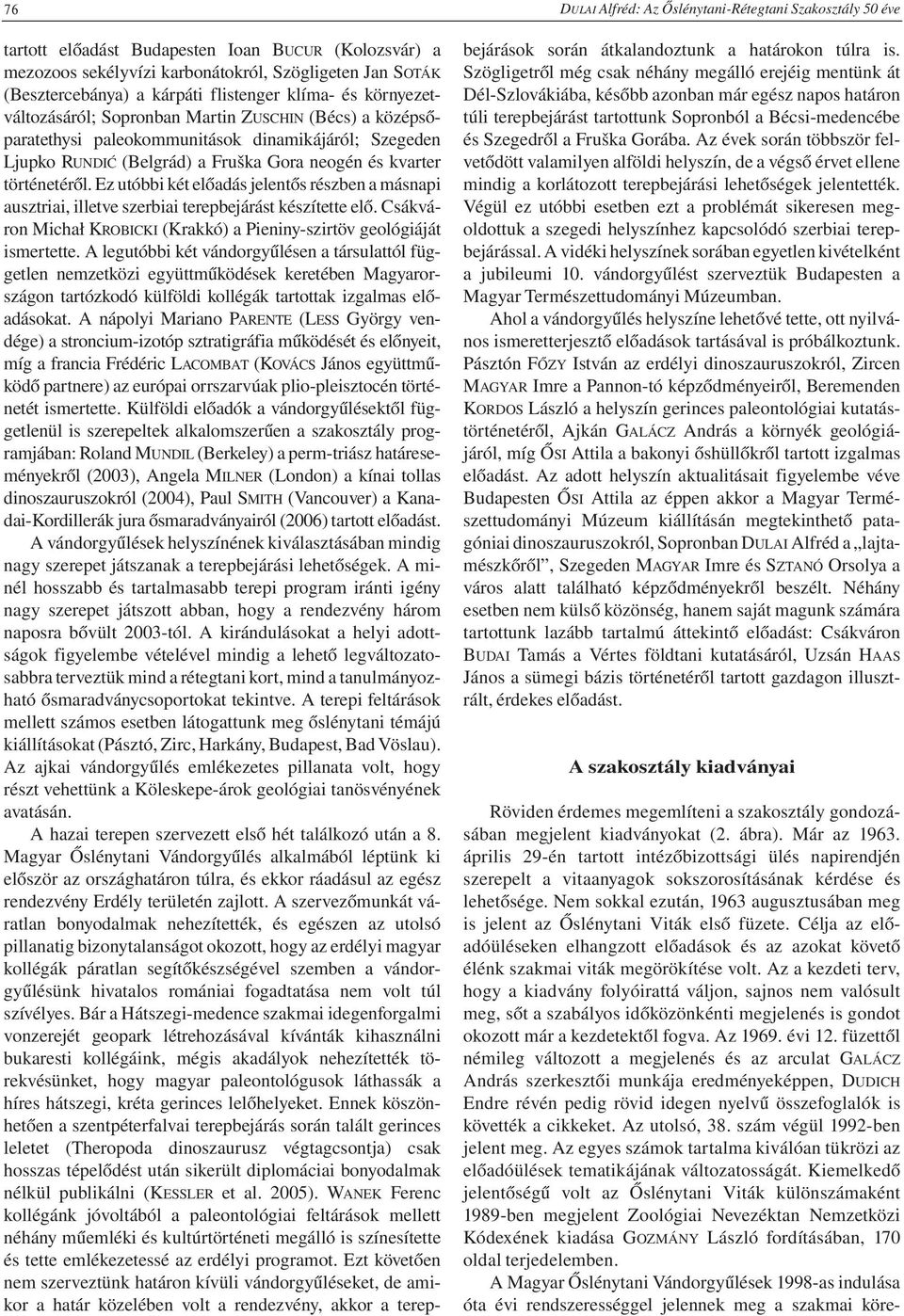 történetéről. Ez utóbbi két előadás jelentős részben a másnapi ausztriai, illetve szerbiai terepbejárást készítette elő. Csákváron Michał KROBICKI (Krakkó) a Pieniny-szirtöv geológiáját ismertette.