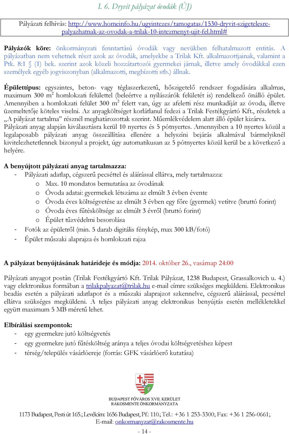 8:1 (1) bek. szerint azok közeli hozzátartozói gyermekei járnak, illetve amely óvodákkal ezen személyek egyéb jogviszonyban (alkalmazotti, megbízotti stb.) állnak.