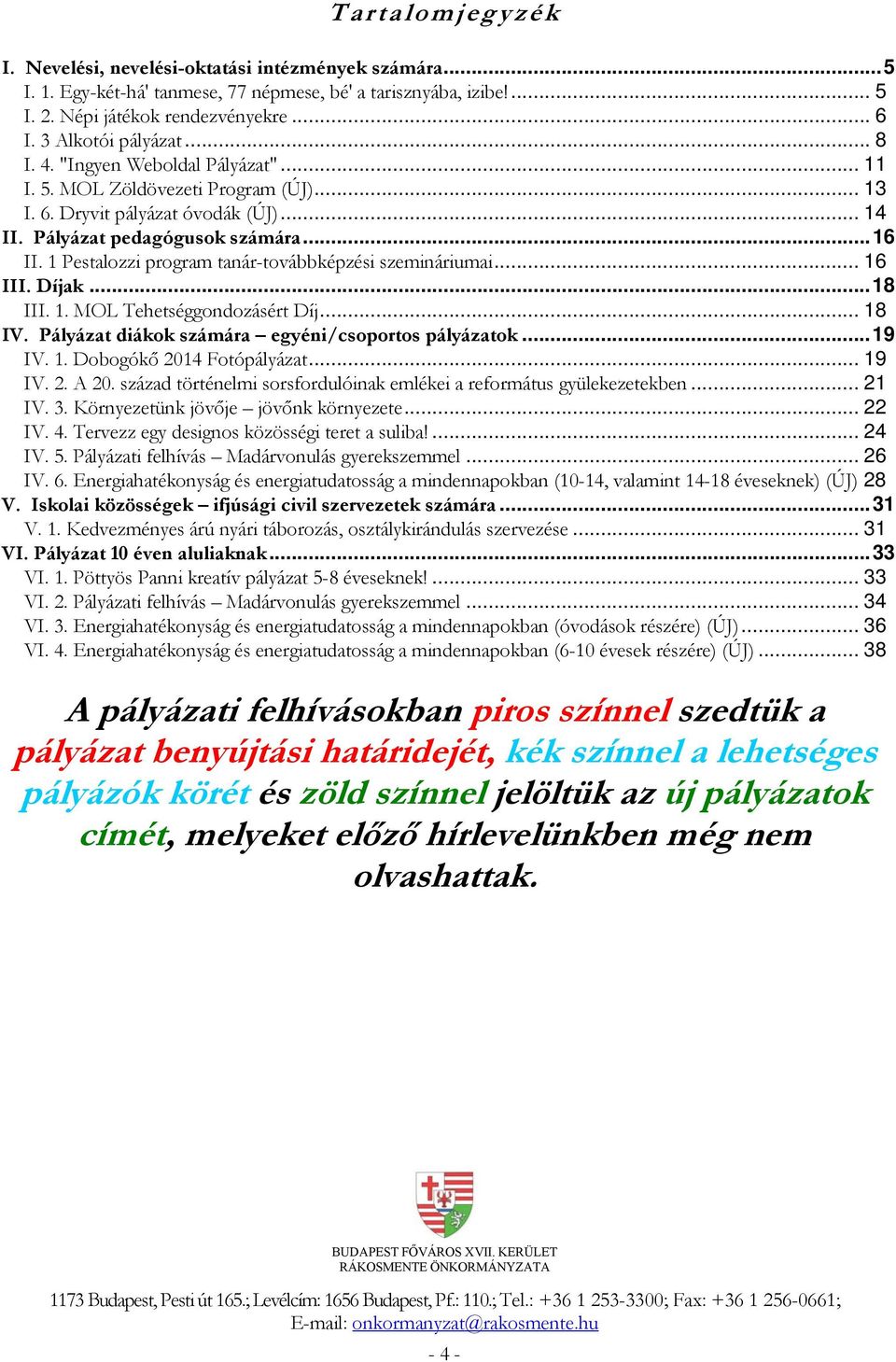 1 Pestalozzi program tanár-továbbképzési szemináriumai... 16 III. Díjak...18 III. 1. MOL Tehetséggondozásért Díj... 18 IV. Pályázat diákok számára egyéni/csoportos pályázatok...19 IV. 1. Dobogókő 2014 Fotópályázat.