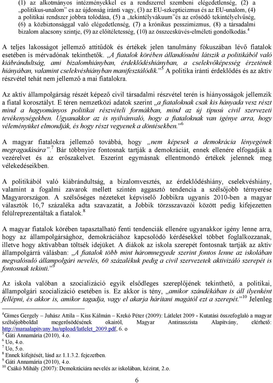 előítéletesség, (10) az összeesküvés-elméleti gondolkodás. 4 A teljes lakosságot jellemző attitűdök és értékek jelen tanulmány fókuszában lévő fiatalok esetében is mérvadónak tekinthetők.