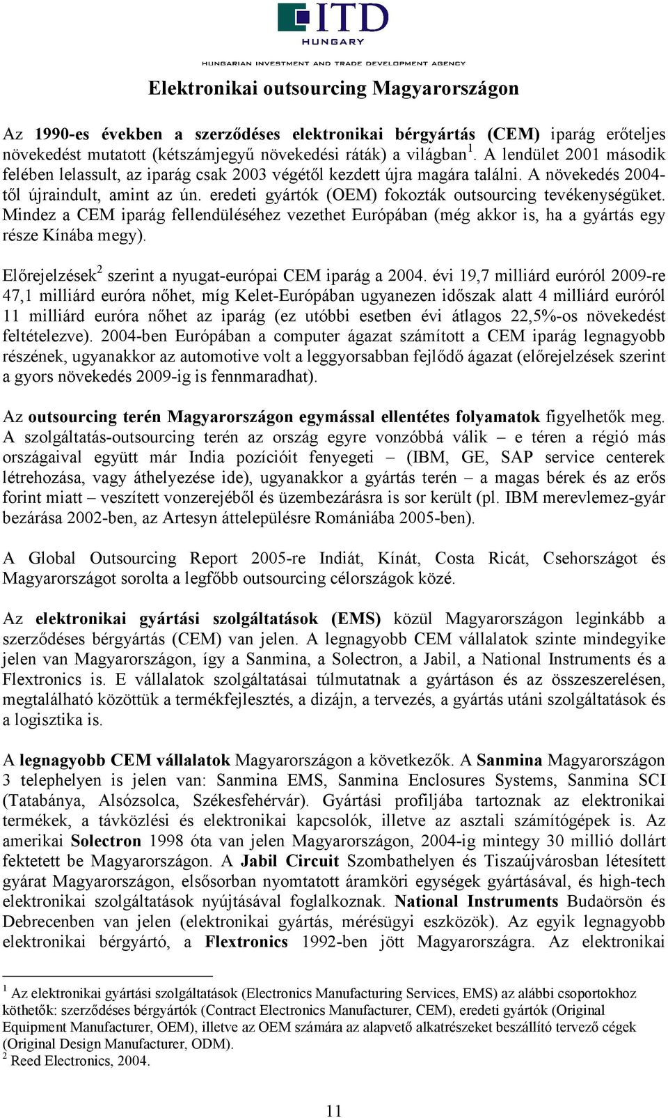 eredeti gyártók (OEM) fokozták outsourcing tevékenységüket. Mindez a CEM iparág fellendüléséhez vezethet Európában (még akkor is, ha a gyártás egy része Kínába megy).