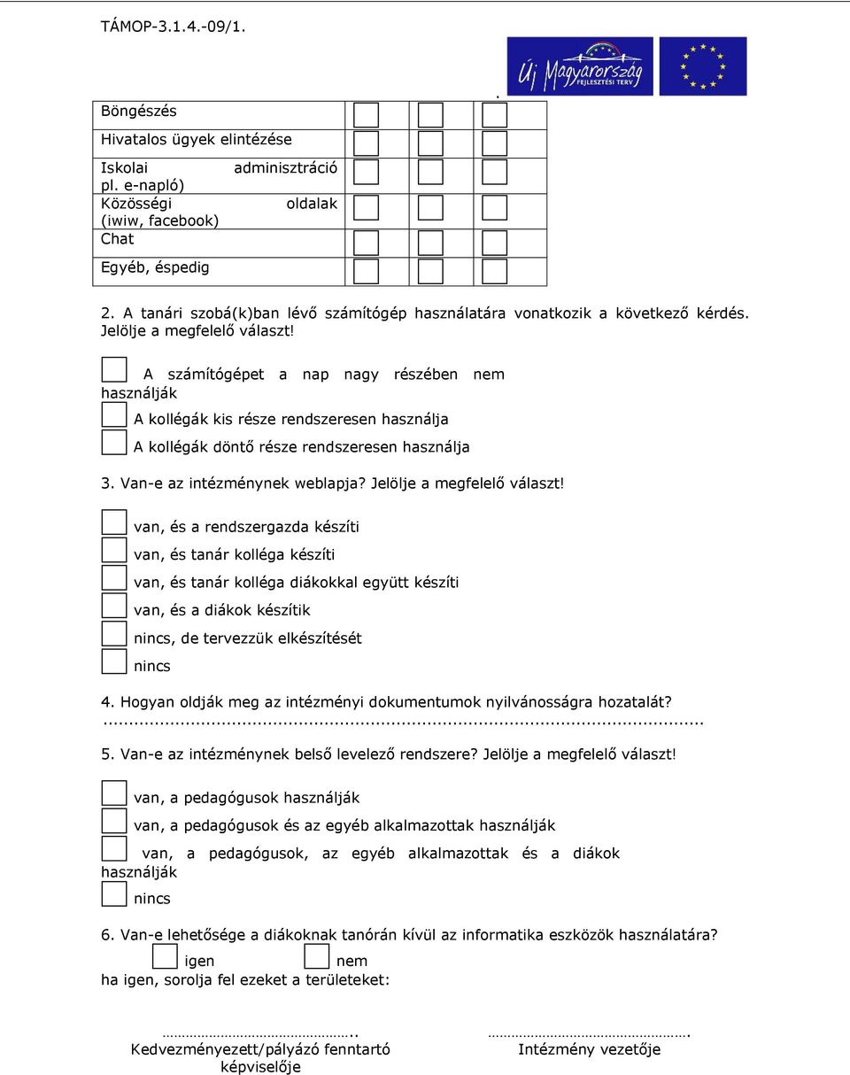 A számítógépet a nap nagy részében nem használják A kollégák kis része rendszeresen használja A kollégák döntő része rendszeresen használja 3 Van-e az intézménynek weblapja?