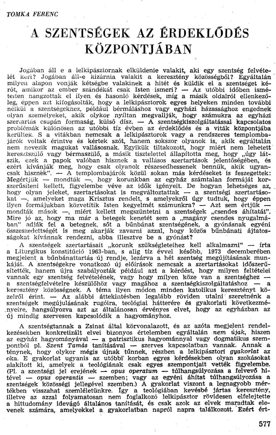 ~ Az utóbbi időben ismételten hangzottak el ilyen és hasonló kérdések, míg a másik oldalról ellenkezőleg, éppen azt kifogásolták, hogy a lelkipásztorok egyes helyeken minden további nélkül a