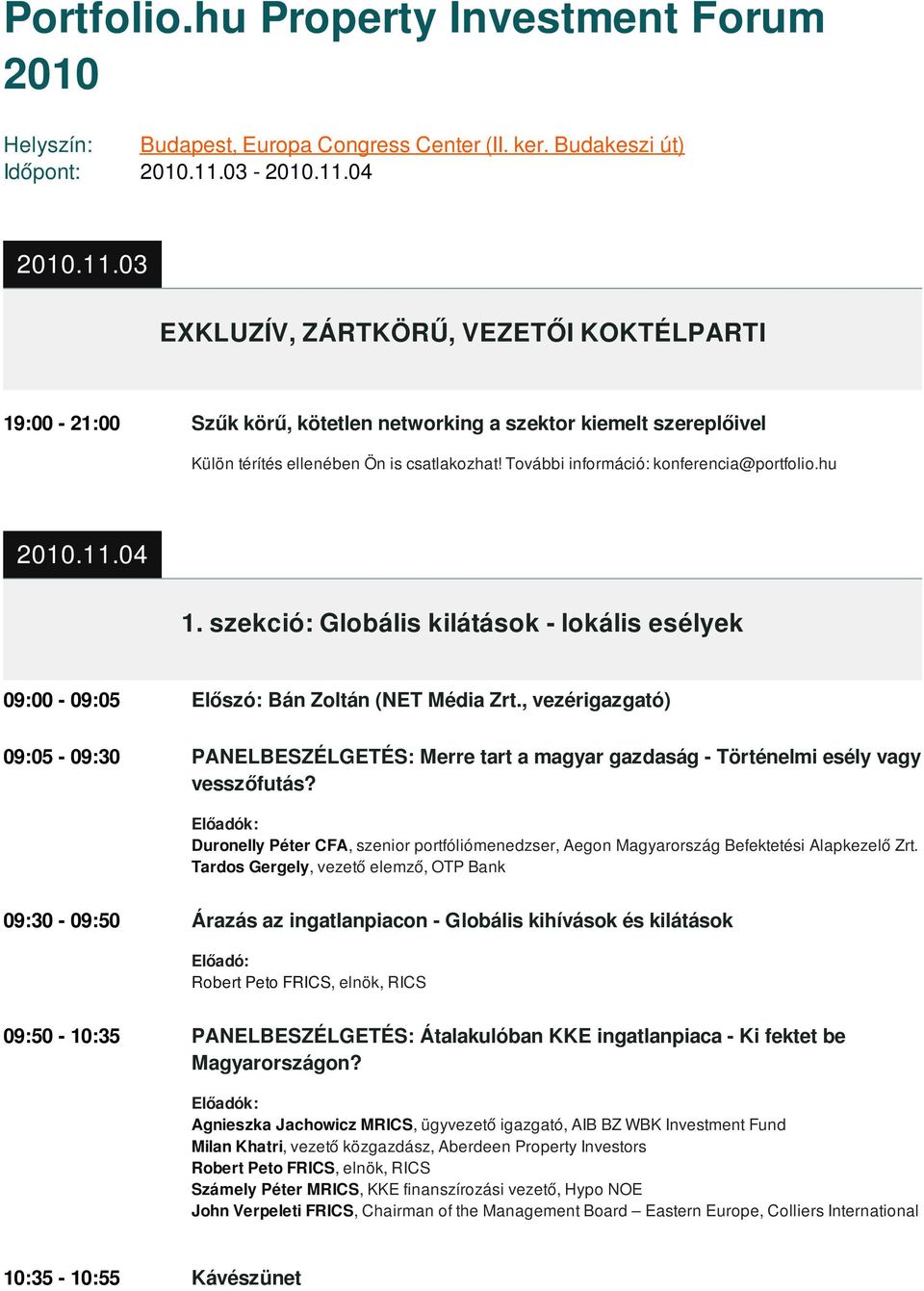 További információ: konferencia@portfolio.hu 1. szekció: Globális kilátások - lokális esélyek 09:00-09:05 Előszó: Bán Zoltán (NET Média Zrt.
