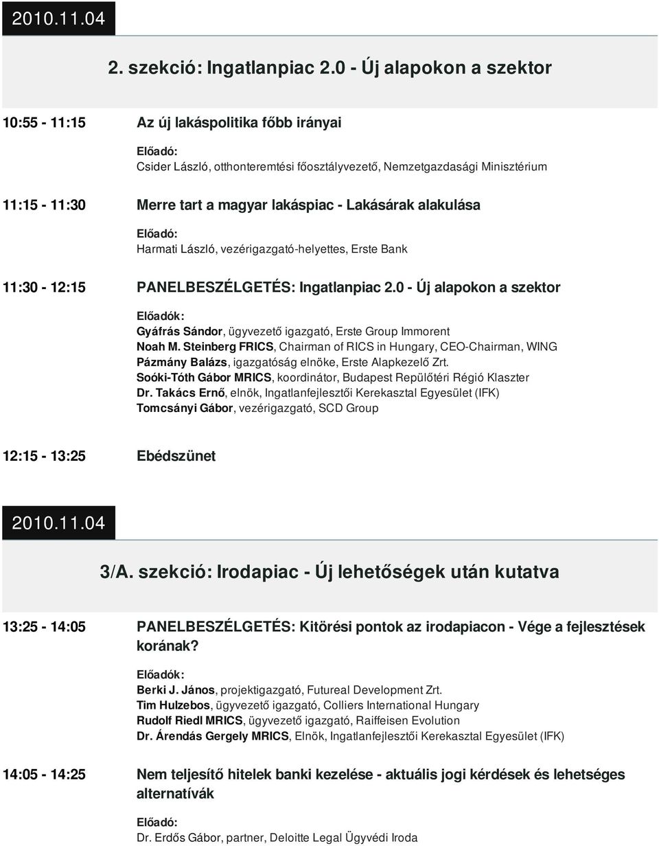 Lakásárak alakulása Harmati László, vezérigazgató-helyettes, Erste Bank 11:30-12:15 PANELBESZÉLGETÉS: Ingatlanpiac 2.