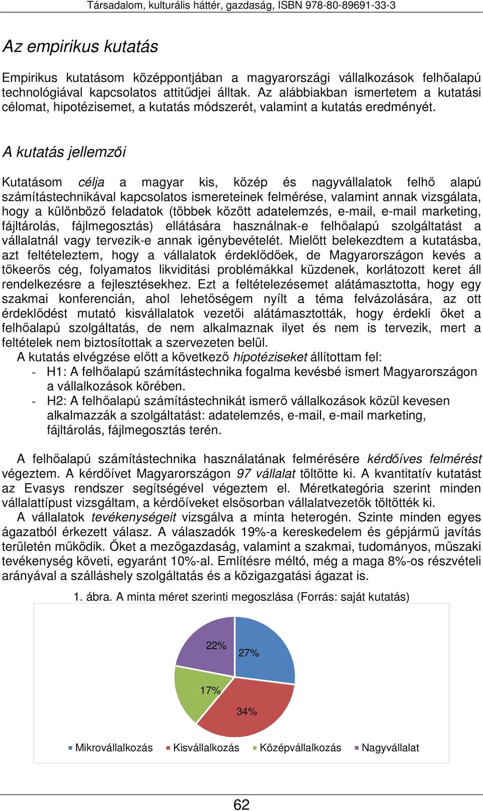 A kutatás jellemzői Kutatásom célja a magyar kis, közép és nagyvállalatok felhő alapú számítástechnikával kapcsolatos ismereteinek felmérése, valamint annak vizsgálata, hogy a különböző feladatok