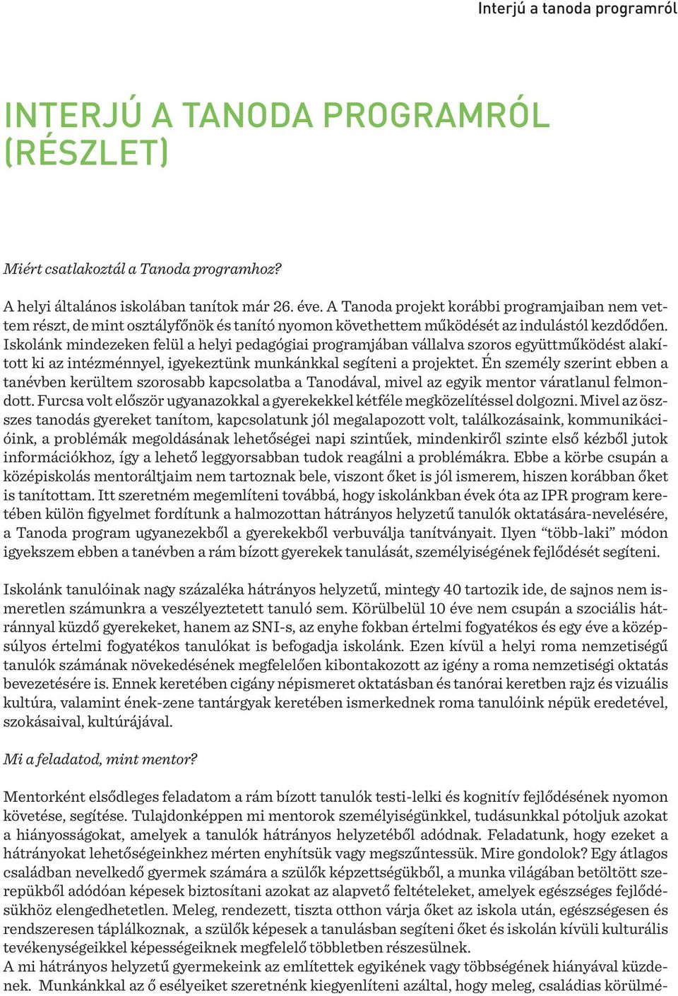 Iskolánk mindezeken felül a helyi pedagógiai programjában vállalva szoros együttműködést alakított ki az intézménnyel, igyekeztünk munkánkkal segíteni a projektet.