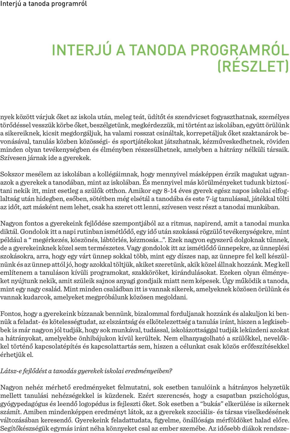 közösségi- és sportjátékokat játszhatnak, kézműveskedhetnek, röviden minden olyan tevékenységben és élményben részesülhetnek, amelyben a hátrány nélküli társaik. Szívesen járnak ide a gyerekek.