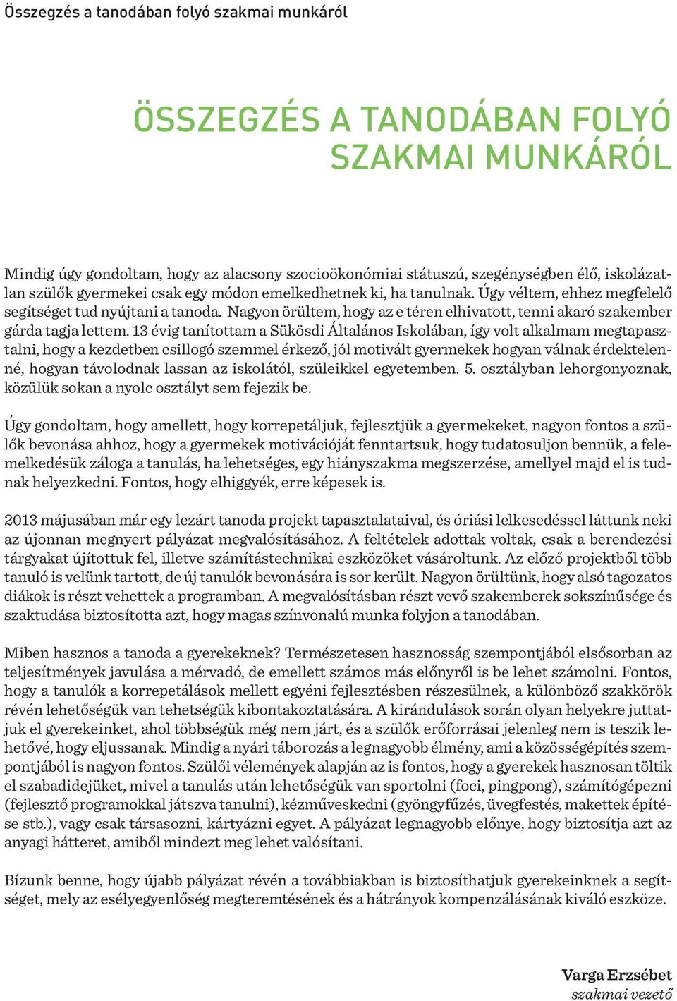Nagyon örültem, hogy az e téren elhivatott, tenni akaró szakember gárda tagja lettem.