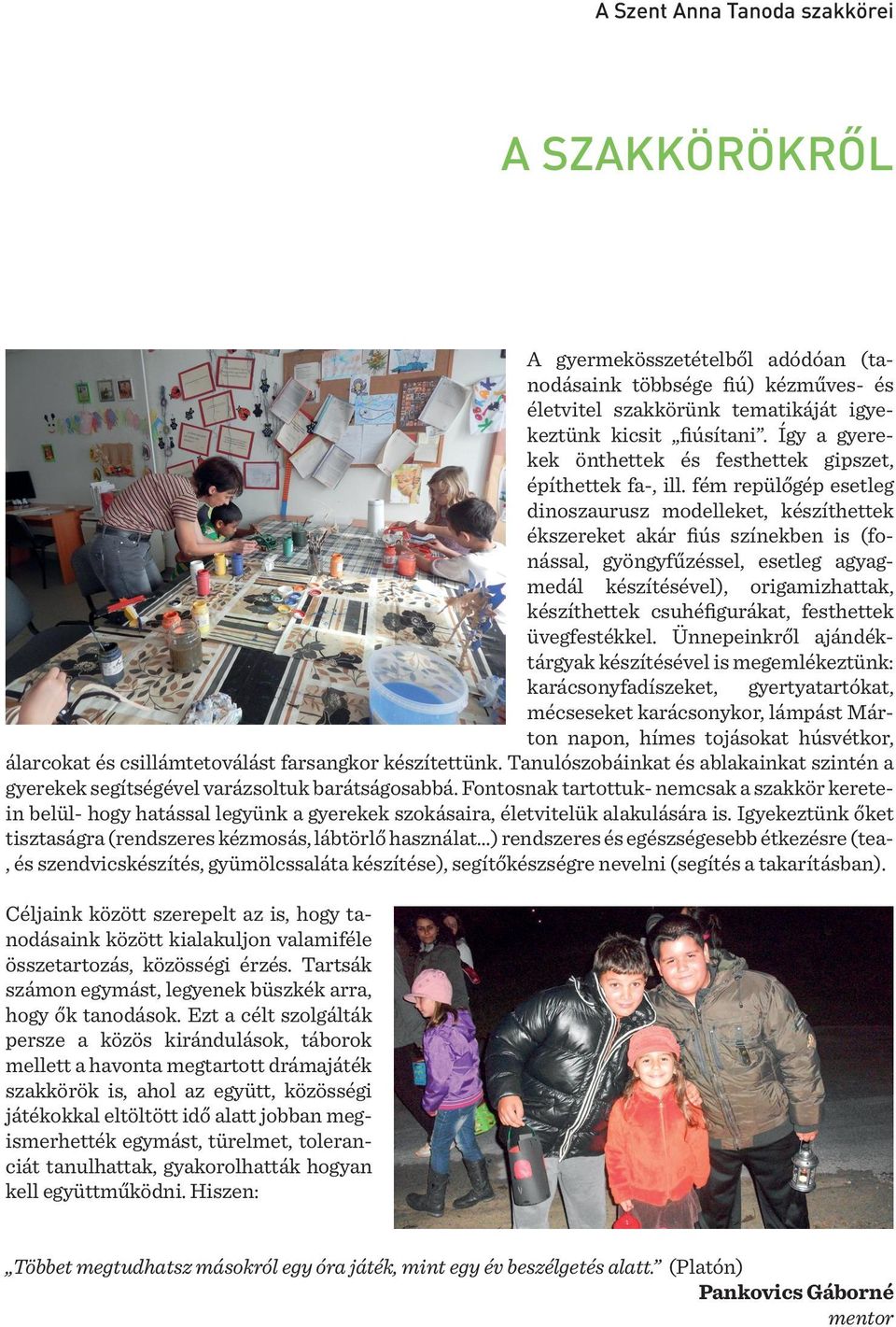 fém repülőgép esetleg dinoszaurusz modelleket, készíthettek ékszereket akár fiús színekben is (fonással, gyöngyfűzéssel, esetleg agyagmedál készítésével), origamizhattak, készíthettek csuhéfigurákat,