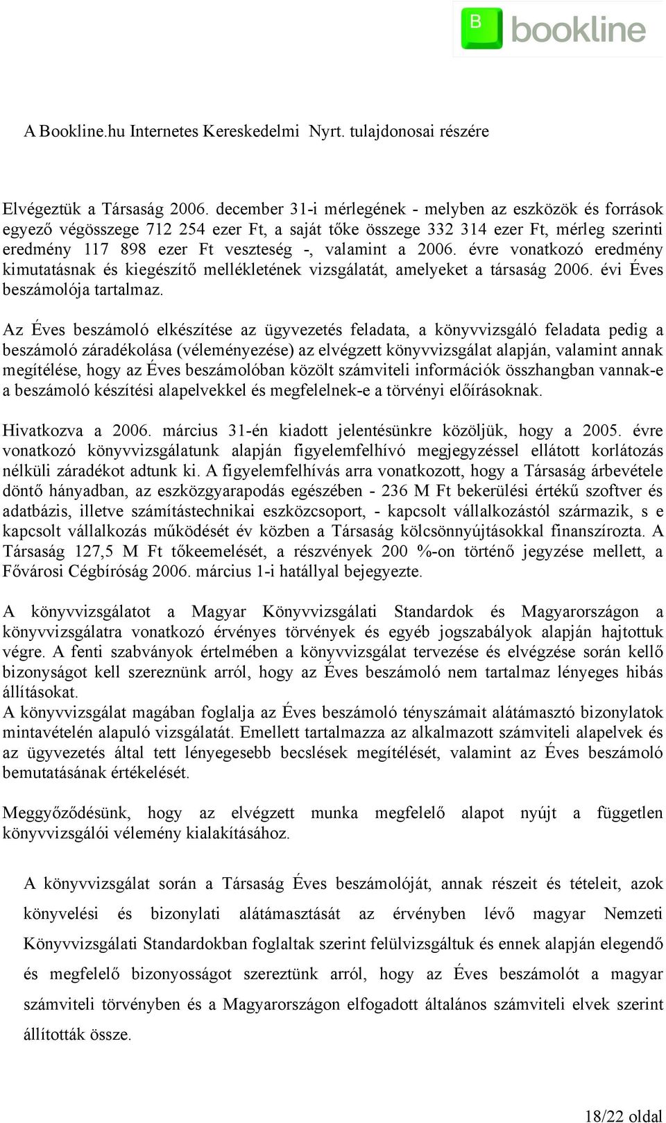 2006. évre vonatkozó eredmény kimutatásnak és kiegészítő mellékletének vizsgálatát, amelyeket a társaság 2006. évi Éves beszámolója tartalmaz.