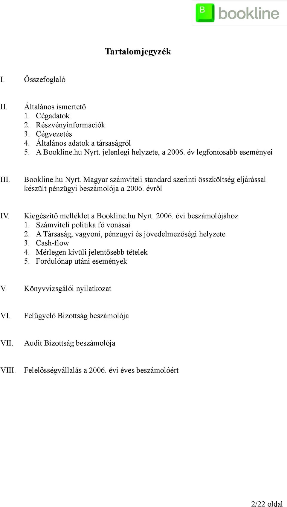 Kiegészítő melléklet a Bookline.hu Nyrt. 2006. évi beszámolójához 1. Számviteli politika fő vonásai 2. A Társaság, vagyoni, pénzügyi és jövedelmezőségi helyzete 3. Cash-flow 4.