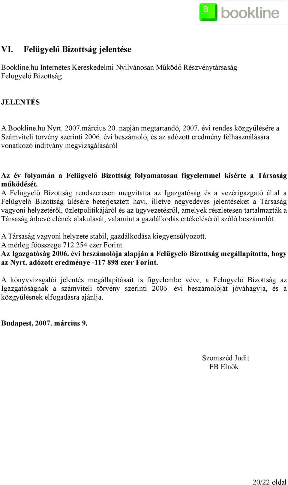 évi beszámoló, és az adózott eredmény felhasználására vonatkozó indítvány megvizsgálásáról Az év folyamán a Felügyelő Bizottság folyamatosan figyelemmel kísérte a Társaság működését.