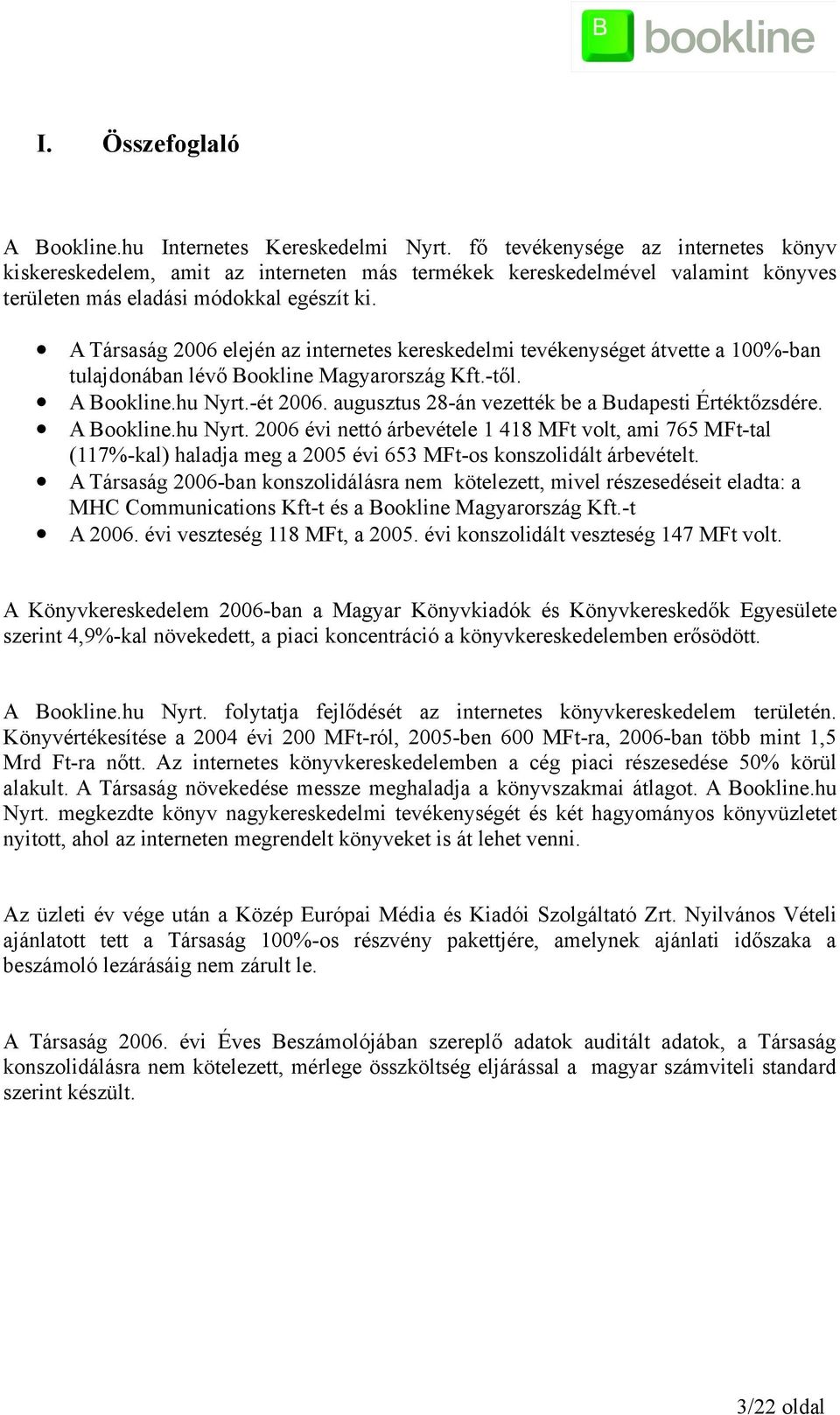 A Társaság 2006 elején az internetes kereskedelmi tevékenységet átvette a 100%-ban tulajdonában lévő Bookline Magyarország Kft.-től. A Bookline.hu Nyrt.-ét 2006.