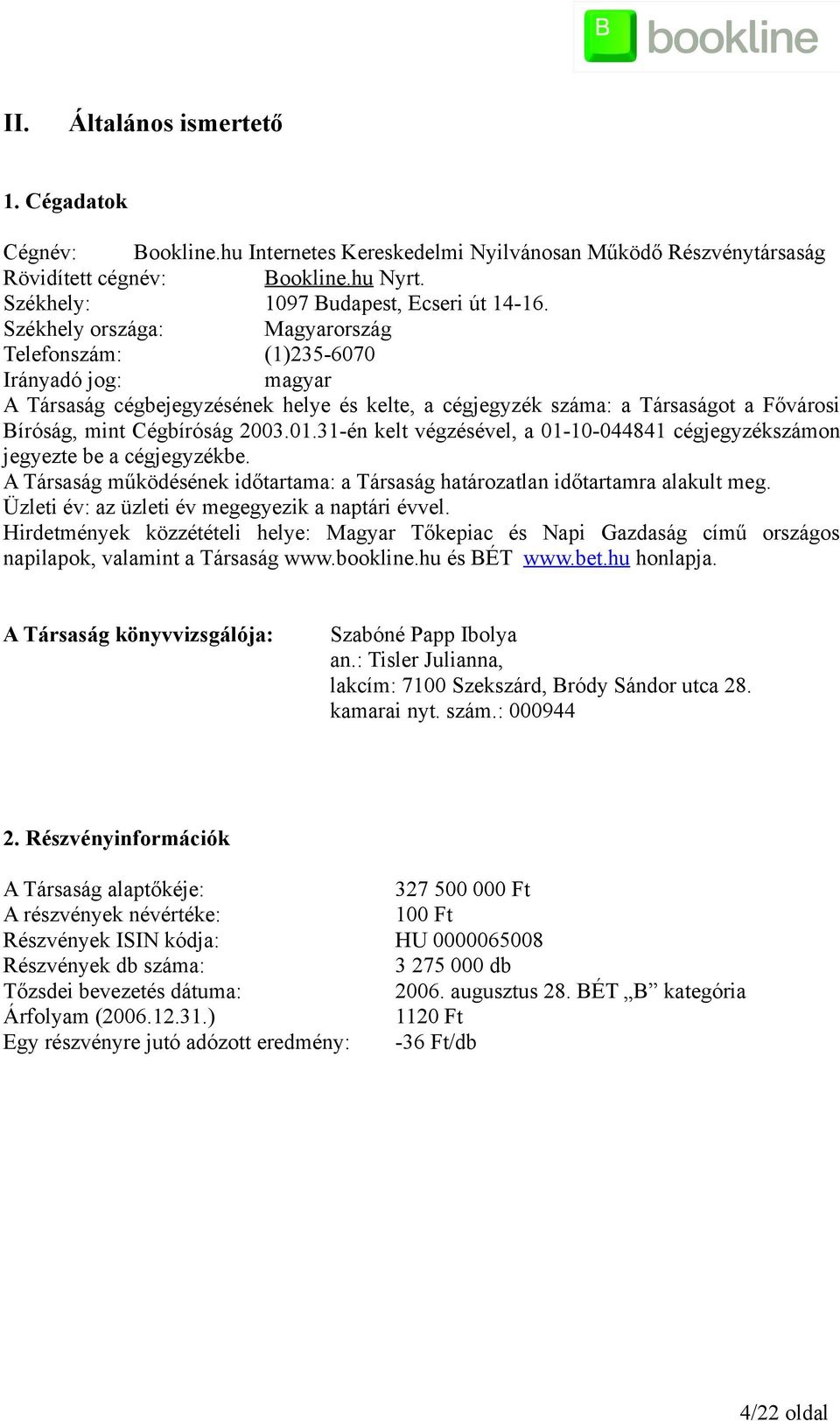 31-én kelt végzésével, a 01-10-044841 cégjegyzékszámon jegyezte be a cégjegyzékbe. A Társaság működésének időtartama: a Társaság határozatlan időtartamra alakult meg.