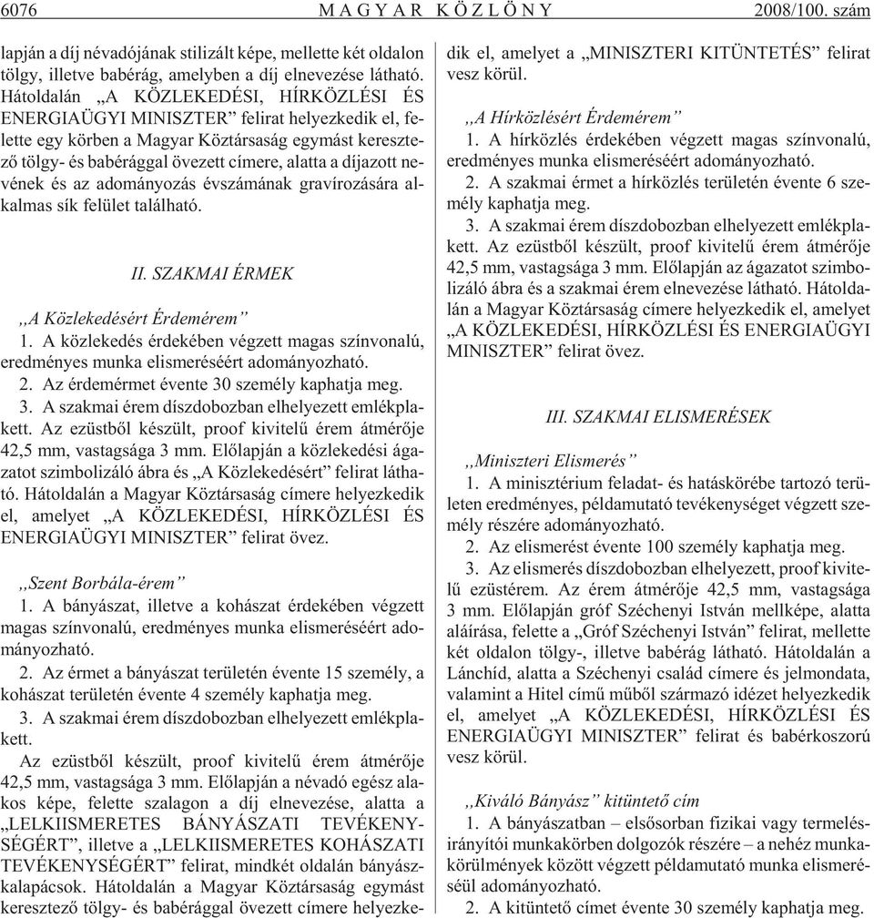 cí me re, alat ta a dí ja zott ne - vé nek és az ado má nyo zás év szá má nak gra ví ro zá sá ra al - kal mas sík fe lü let ta lál ha tó. II. SZAKMAI ÉRMEK,,A Köz le ke dé sért Ér dem érem 1.