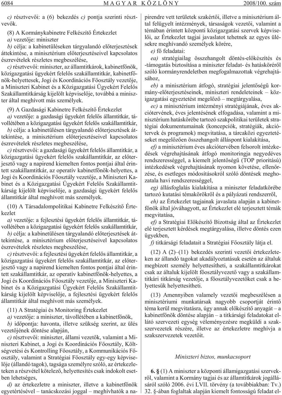 jesz té se i vel kap cso la tos ész re vé te lek rész le tes meg be szé lé se, c) részt ve või: mi nisz ter, az ál lam tit ká rok, ka bi net fõ nök, köz igaz ga tá si ügye kért fe le lõs szak ál lam