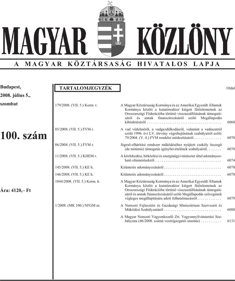 ról és an nak fi nan szí ro zá sá ról szóló Megállapodás kihirdetésérõl... 6068 85/2008. (VII. 5.) FVM r. A vad védelmérõl, a vadgazdálkodásról, valamint a vadászatról szóló 1996. évi LV.