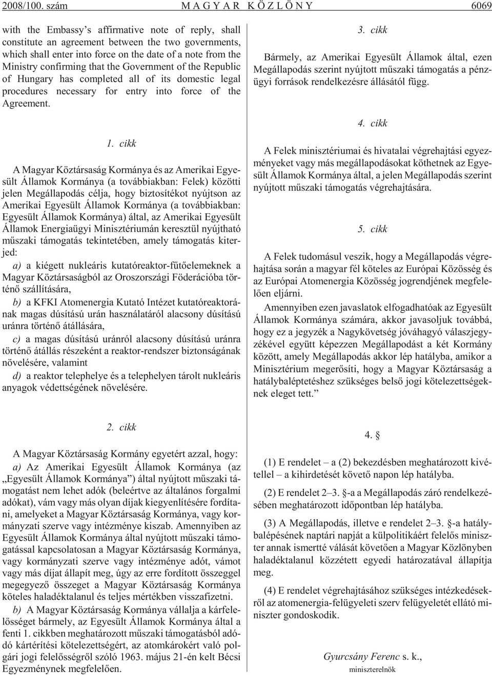 of a note from the Mi nist ry con fir ming that the Go vern ment of the Re pub lic of Hun ga ry has comp le ted all of its do mes tic le gal pro ce du res necessary for entry into force of the