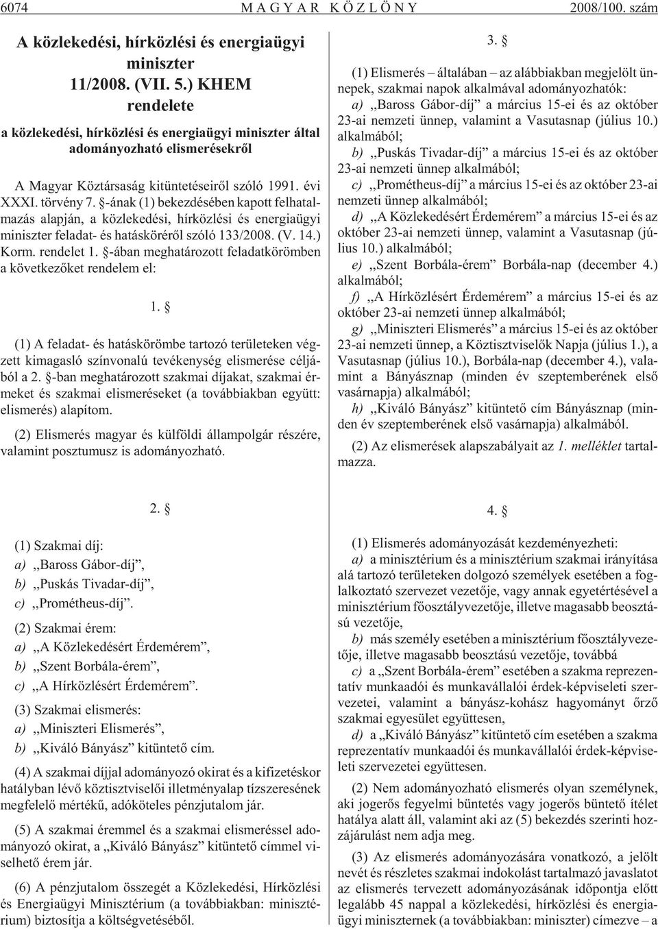 -ának (1) be kez dé sé ben ka pott fel ha tal - ma zás alap ján, a köz le ke dé si, hír köz lé si és ener gia ügyi mi nisz ter fel adat- és ha tás kö ré rõl szóló 133/2008. (V. 14.) Korm.