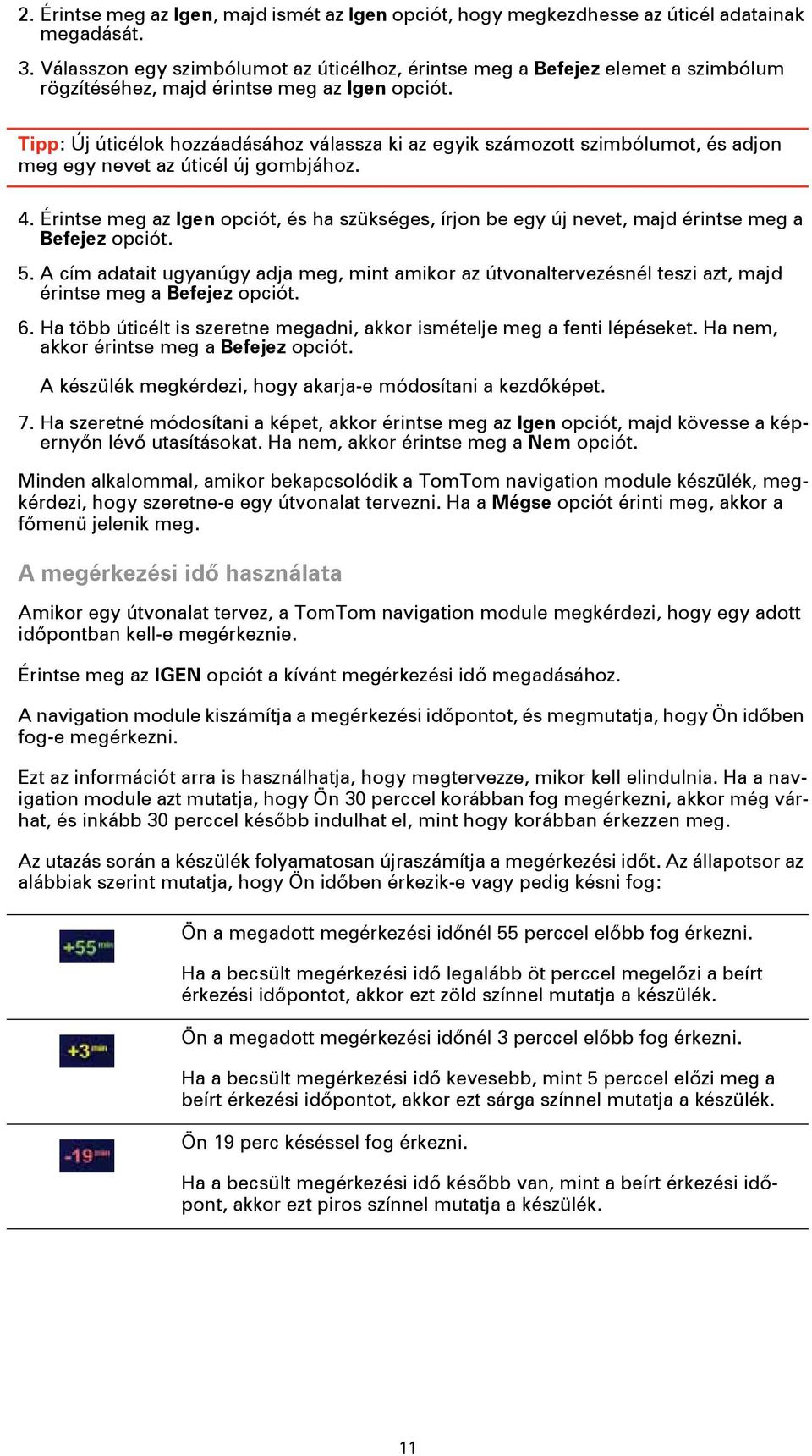 Tipp: Új úticélok hozzáadásához válassza ki az egyik számozott szimbólumot, és adjon meg egy nevet az úticél új gombjához. 4.