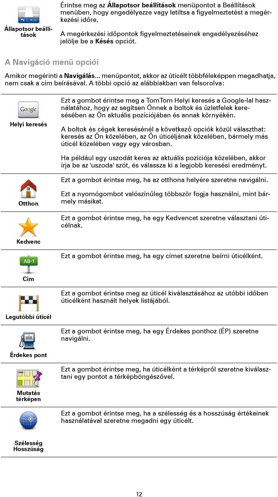 .. menüpontot, akkor az úticélt többféleképpen megadhatja, nem csak a cím beírásával.