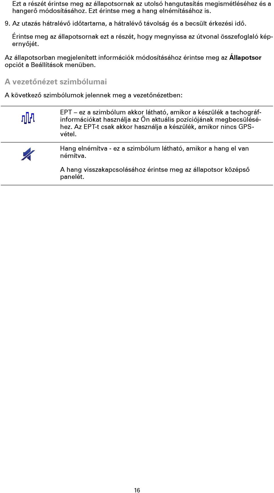 Az állapotsorban megjelenített információk módosításához érintse meg az Állapotsor opciót a Beállítások menüben.