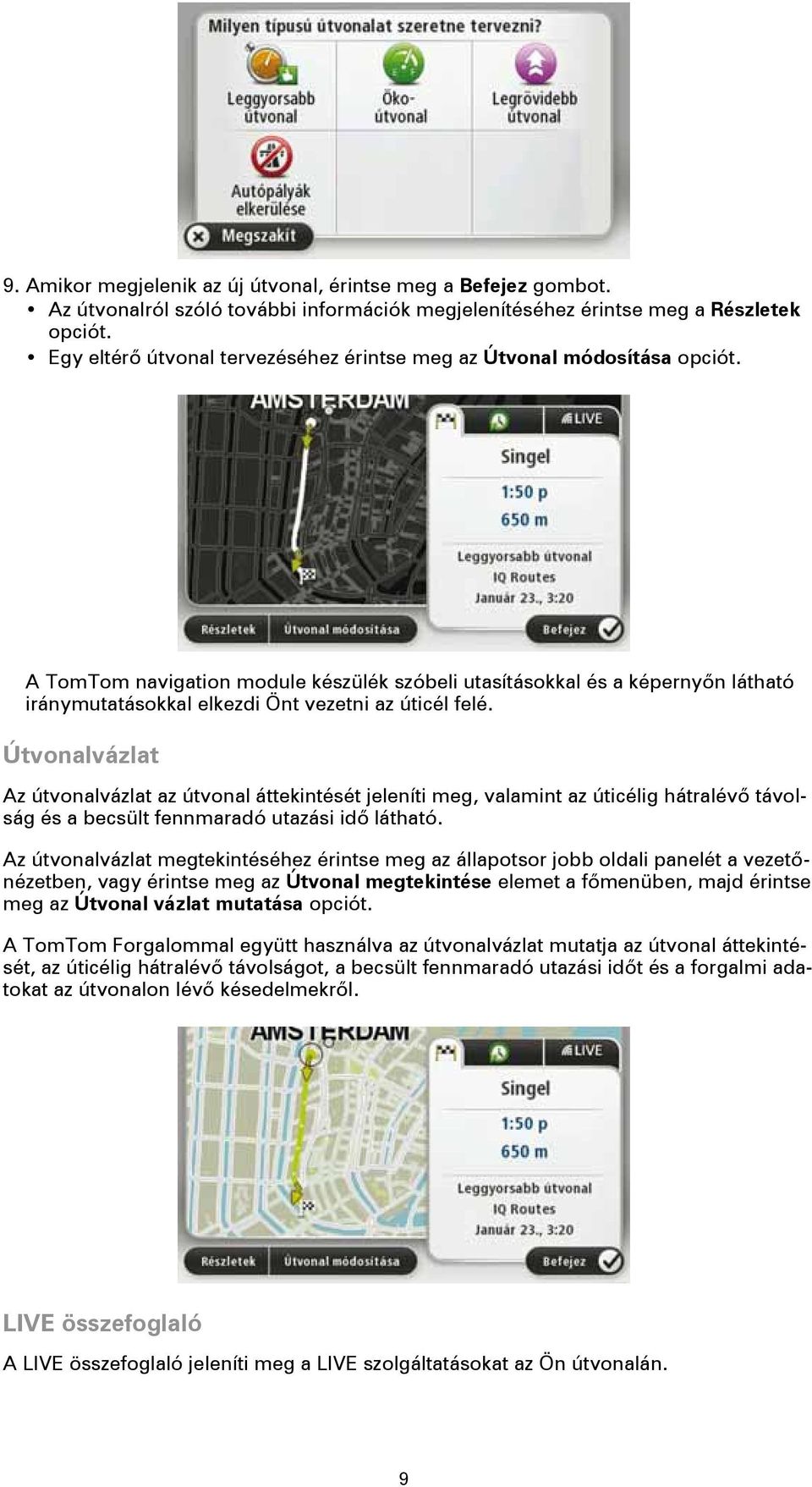 A TomTom navigation module készülék szóbeli utasításokkal és a képernyőn látható iránymutatásokkal elkezdi Önt vezetni az úticél felé.