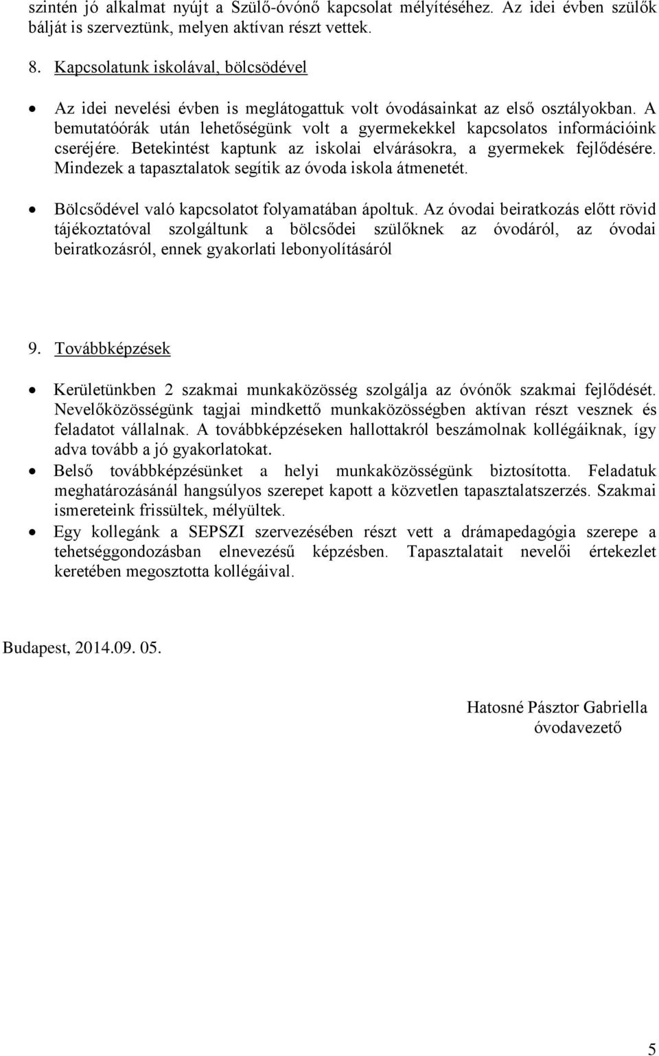 A bemutatóórák után lehetőségünk volt a gyermekekkel kapcsolatos információink cseréjére. Betekintést kaptunk az iskolai elvárásokra, a gyermekek fejlődésére.