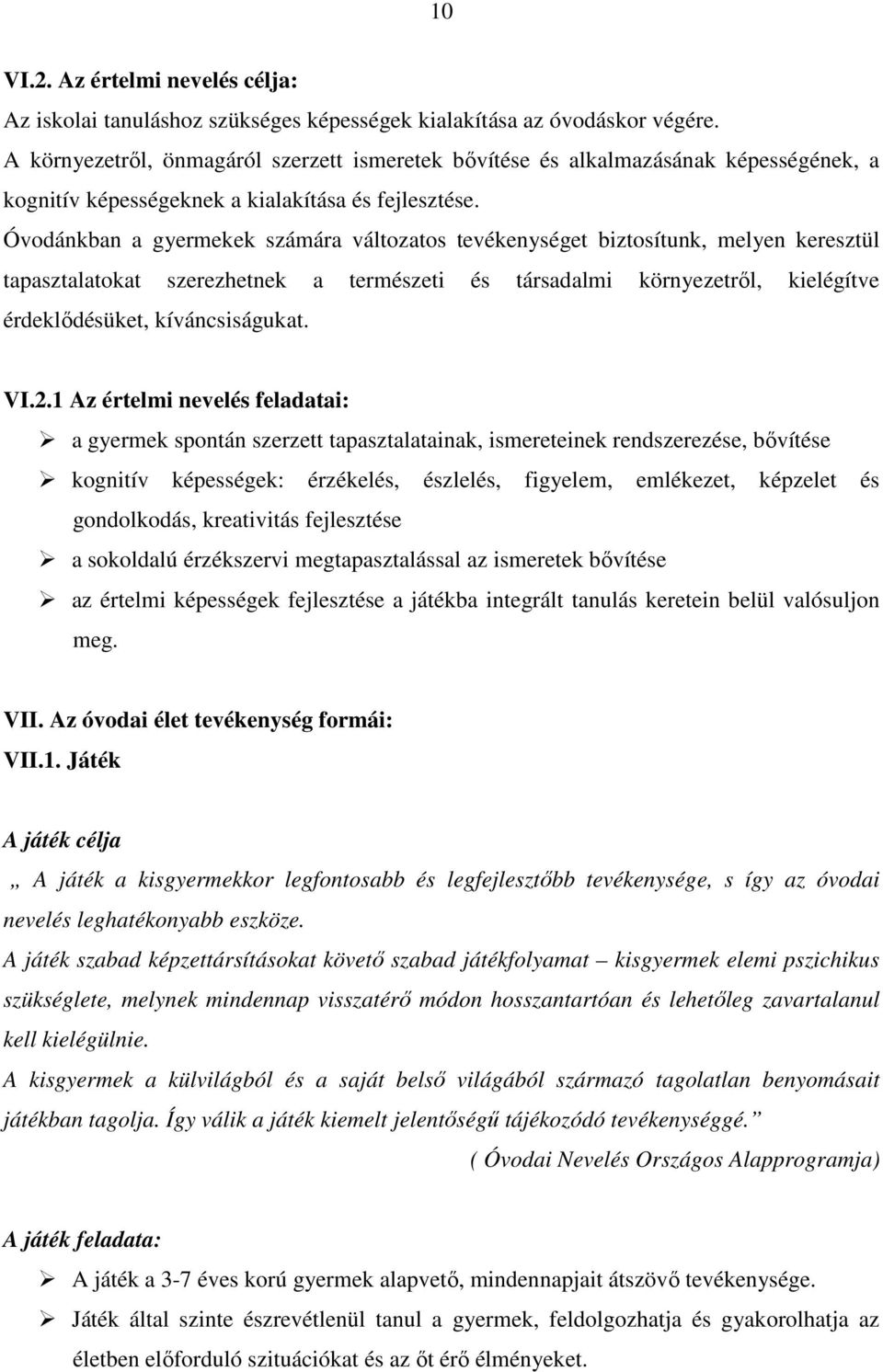 Óvodánkban a gyermekek számára változatos tevékenységet biztosítunk, melyen keresztül tapasztalatokat szerezhetnek a természeti és társadalmi környezetről, kielégítve érdeklődésüket, kíváncsiságukat.