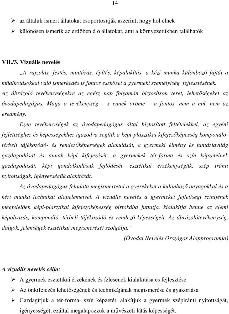 Az ábrázoló tevékenységekre az egész nap folyamán biztosítson teret, lehetőségeket az óvodapedagógus. Maga a tevékenység s ennek öröme a fontos, nem a mű, nem az eredmény.