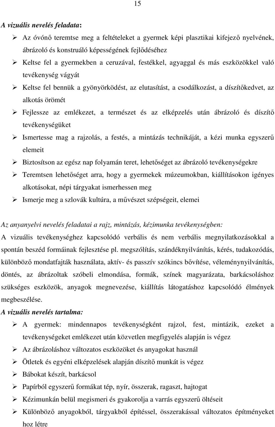 a természet és az elképzelés után ábrázoló és díszítő tevékenységüket Ismertesse mag a rajzolás, a festés, a mintázás technikáját, a kézi munka egyszerű elemeit Biztosítson az egész nap folyamán